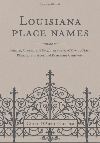 Louisiana Place Names: Popular, Unusual, and Forgotten Stories of Towns, Cities, Plantations, Bayous, and Even Some Cemeteries by Clare D'artois Leeper (2012) Hardcover