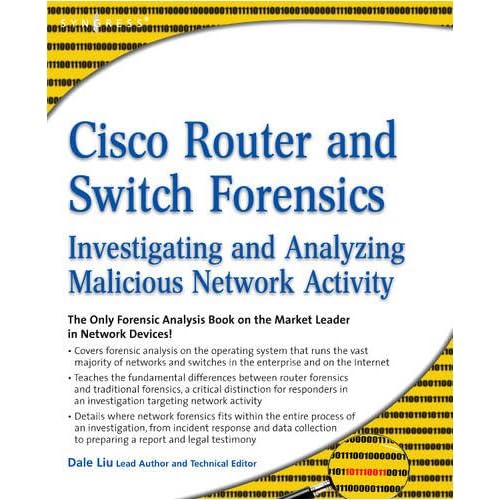 Cisco Router and Switch Forensics: Investigating and Analyzing Malicious Network Activity Cisco Router and Switch Forensics: Investigating and Analyzing Malicious Network Activity