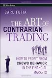 The Art of Contrarian Trading: How to Profit from Crowd Behavior in the Financial Markets (Wiley Trading)