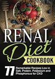 Renal Diet Cookbook: Chronic Kidney Disease - 77 Remarkable Recipes Low in Salt, Protein,Potassium and Phosphorous for CKD (Bonus: 4-Week Diet Plan Challenge Included)