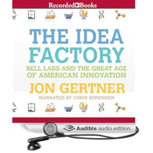 The Idea Factory - Bell Labs and the Great Age of American Innovation - Jon Gertner