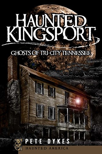 Haunted Kingsport: Ghosts of Tri-City Tennessee (Haunted America)