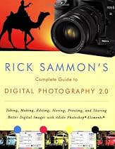 Rick Sammon's Complete Guide to Digital Photography 2.0: Taking, Making, Editing, Storing, Printing, and Sharing Better Digital Images Featuring Adobe Photoshop® Elements®