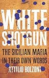 White shotgun : the Sicilian Mafia in their own words