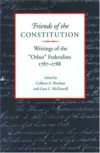 friends of the constitution writings of the other federalists 1787 1788