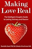 Making Love Real: The Intelligent Couple's Guide to Lasting Intimacy and Passion