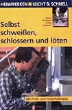 Selbst schwei&szlig;en, schlossern und l&ouml;ten: Schritt f&uuml;r Schritt richtig gemacht - Roland Leuschel