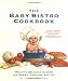 The Baby Bistro Cookbook: Healthy, Delicious Cuisine for Babies, Toddlers, and You