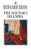 The Doctor's Dilemma: A Tragedy (Shaw Library)