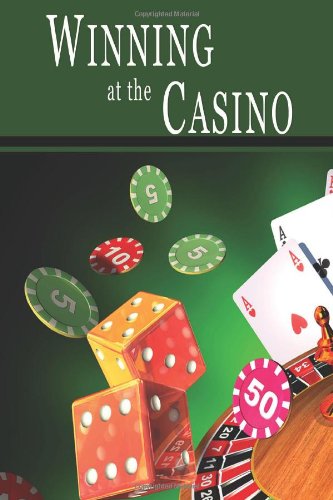 Winning at the Casino: Gambling Strategies to Consistently Win at Las Vegas Casino Games or How to Win at Playing Roulette, Slots, Blackjack, Craps & Baccarat-Win at Playing Online Casino Games, too!
