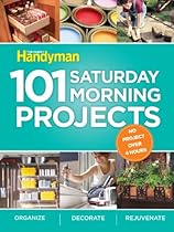 101 Saturday Morning Projects: Organize - Decorate - Rejuvenate No Project over 4 hours!
