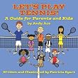 Let's Play Tennis! A Guide for Parents and Kids by Andy Ace