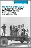 Beyond Borders: A History of Mexican Migration to the United States (Viewpoints / Puntos de Vista)