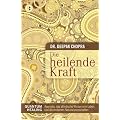 Die heilende Kraft: Quantum Healing. Ayurveda, das altindische Wissen vom Leben, und die modernen Naturwissenschaften