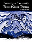 Becoming an Emotionally Focused Couple Therapist: The Workbook   [BECOMING AN EMOTIONALLY FOCUSE] [Paperback]