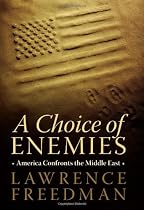 A Choice of Enemies: America Confronts the Middle East