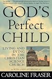 God s Perfect Child: Living and Dying in the Christian Science Church