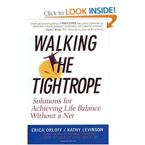Walking the Tightrope: Solutions for Achieving Life Balance Without a Net Erica Orloff and Kathy Levinson