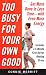 Too Busy for Your Own Good: Get More Done in Less TimeWith Even More Energy