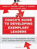 A Coach's Guide to Developing Exemplary Leaders: Making the Most of The Leadership Challenge and the Leadership Practices Inventory (LPI) (J-B Leadership Challenge: Kouzes/Posner)