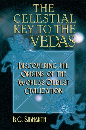 The Celestial Key to the Vedas: Discovering the Origins of the World's Oldest Civilization
