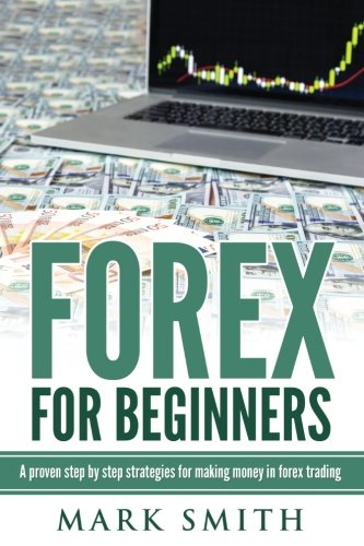Forex: Beginners Guide - Proven Steps and Strategies to Make Money in Forex Trad (Forex Trading, Forex Strategies, Passive Income, Affiliate Marketing)