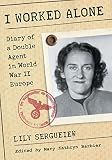 I worked alone : diary of a double agent in World War II Europe