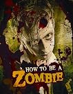 How to Be a Zombie: A Hands-On Guide for Anyone with Brains