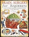 Brain Surgery for Beginners and Other Major Operations for Minors: a Scalpel-free Guide to Your Insides