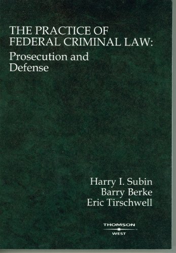 Subin, Berke, and Tirschwell's The Practice of Federal Criminal Law: Prosecution and Defense (American Casebook Series) 1st (first) by Harry I Subin, Berke, Barry, Tirschwell, Eric (2006) Paperback