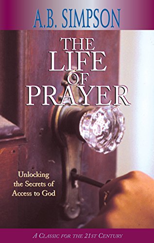 The Life of Prayer: Unlocking the Secrets of Access to God