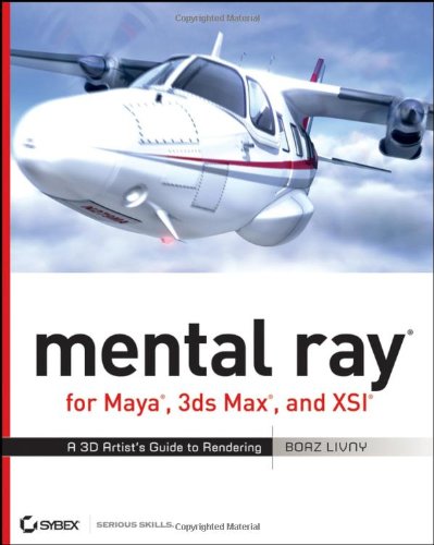mental ray for Maya, 3ds Max, and XSI: A 3D Artists Guide to Rendering mental ray for Maya, 3ds Max, and XSI: A 3D Artist's Guide to Rendering