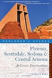 Explorer's Guide Phoenix, Scottsdale, Sedona & Central Arizona: A Great Destination (Explorer's Great Destinations)