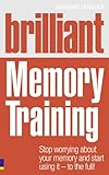 Brilliant memory training : stop worrying about your memory and start using it - to the full!