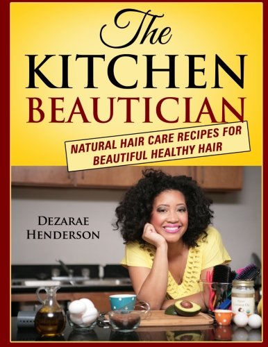 The Kitchen Beautician: Natural Hair Care Recipes for Beautiful Healthy Hair
