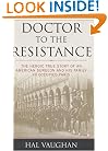 Doctor to the Resistance: The Heroic True Story of an American Surgeon and His Family in Occupied Paris