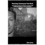 Parenting Techniques That Work: Successful Parenting Of Children & Teenagers With Challenging Behaviour, ADHD & Aspergers ~ Dan Jones