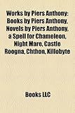 Works by Piers Anthony (Study Guide): Books by Piers Anthony, Novels by Piers Anthony, a Spell for Chameleon, Night Mare, Castle Roogna, Chthon-