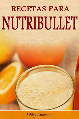 Recetas Para Nutribullet® Pérdida De Peso Y Licuados Para Tu Nutribullet® (Spanish Edition) Recetas Para Nutribullet® Pérdida De Peso Y Licuados Para Tu Nutribullet® (Spanish Edition)