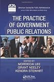The Practice of Government Public Relations (ASPA Series in Public Administration and Public Policy)