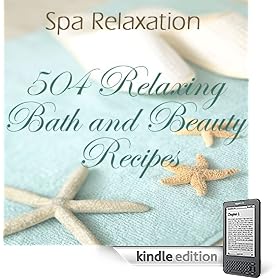 Luxurious Bath and Body Spa Product Recipes: Make Your Own Lotions, Soaps, Facials, Lip Balms, Treatments and More!
