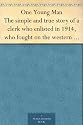 One Young Man The simple and true story of a clerk who enlisted in 1914, who fought on the western front for nearly two years, was severely wounded at ... and is now on his way back to his desk.