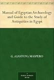 Manual of Egyptian Archaeology and Guide to the Study of Antiquities in Egypt