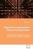 Aligned Ion Implantation Using Scanning Probes: Towards Precise Single Ion Placement for a SolidState Quantum Computer