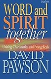 Word and spirit together : uniting Charismatics and Evangelicals