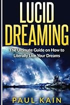 Lucid Dreaming: The Ultimate Guide on How to Literally Live Your Dreams Lucid Dreaming: The Ultimate Guide on How to Literally Live Your Dreams