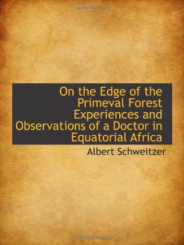 On the Edge of the Primeval Forest Experiences and Observations of a Doctor in Equatorial Africa