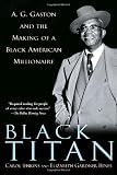 Black Titan: A.G. Gaston and the Making of a Black American Millionaire