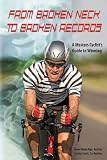 From Broken Neck to Broken Records, A Masters Cyclist's Guide to Winning