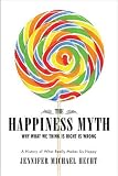 The Happiness Myth: Why What We Think Is Right Is Wrong